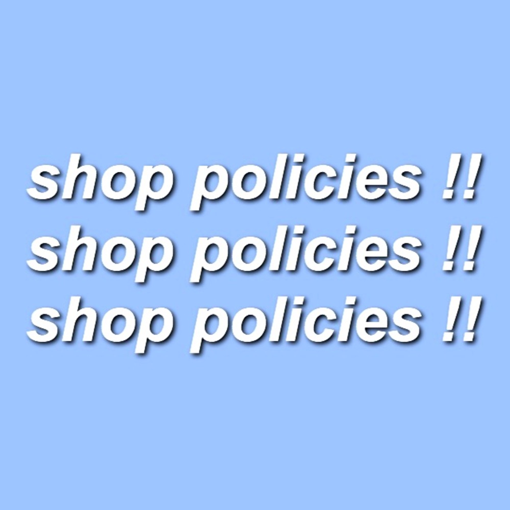 SHOP POLICIES!!!!